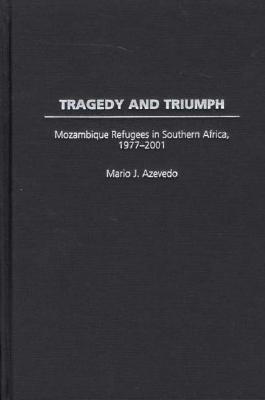 Tragedy and Triumph: Mozambique Refugees in Southern Africa, 1977-2001