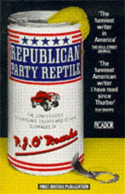 Republican Party Reptile. - the Confessions , Adventures, Essays and Other Outrages of P. J. O'Rourke