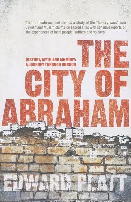 The City of Abraham: History, Myth and Memory: A Journey through Hebron