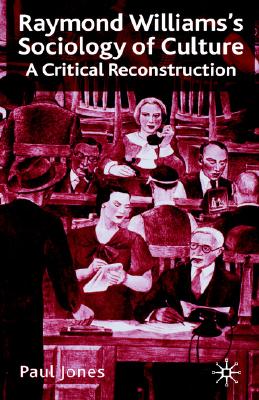 Raymond Williamss Sociology of Culture: A Critical Reconstruction