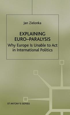 Explaining Euro-Paralysis : Why Europe Is Unable to ACT in International Politics