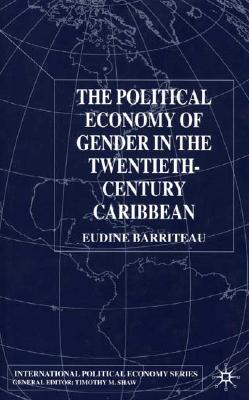 The Political Economy of Gender in the Twentieth-Century Caribbean (International Political Economy Series)