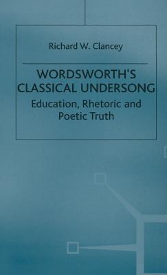 Wordsworth's Classical Undersong: Eduction, Rhetoric and Poetic Truth