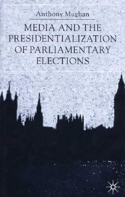 Media and the Presidentialization of Parliamentary Elections (American History in Depth)
