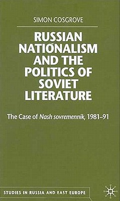 Russian Nationalism and the Politics of Soviet Literature: The Case of Nash sovremennik , 1981-1991 (Studies in Russia and East Europe)