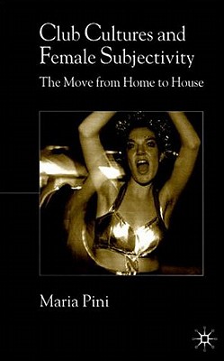 Club Cultures and Female Subjectivity: The Move from Home to House