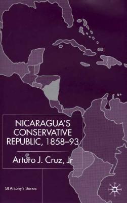 Nicaraguas Conservative Republic, 185893 (St Antony's Series)