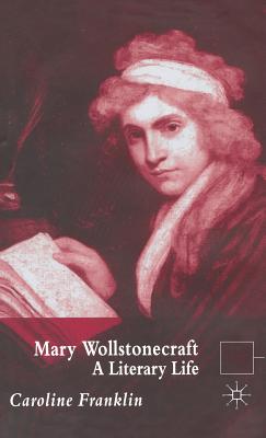 Mary Wollstonecraft A Literary Life