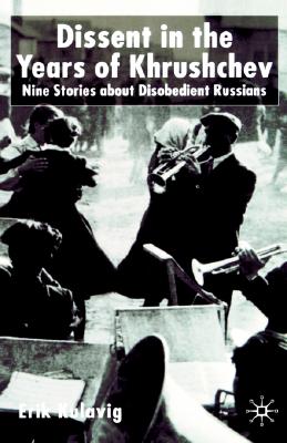 Dissent in the Years of Krushchev: Nine Stories about Disobedient Russians