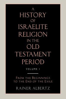 A History of Israelite Religion in the Old Testament Period Volume 1 From the Beginnings to the End of the Exile