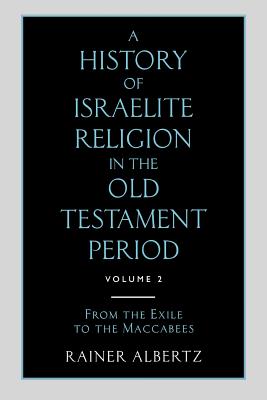 A History of Israelite Religion in the Old Testament Period Volume 2 from the Exile to the Maccabees: From the Exile to the Maccabees
