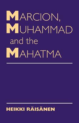 Marcion, Muhammad and the Mahatma: Exegetical Perspectives on the Encounter of Cultures and Faiths