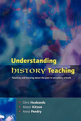 Understanding History Teaching (Teaching and Learning about the Past in Secondary Schools)