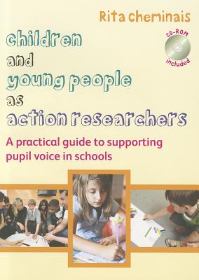 Children and Young People as Action Researchers: A Practical Guide to Supporting Pupil Voice in Schools