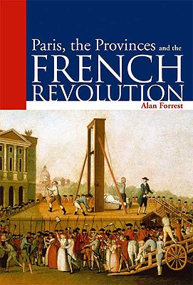 Paris, the Provinces and the French Revolution (Arnold Publication)
