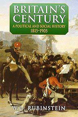 Britain's Century: A Political and Social History, 1815-1905 (Arnold History of Britain), Rubinstein, W. D. Britain's Century: A Political and Social History, 1815-1905 (Arnold History of Britain), Rubinstein, W. D.
