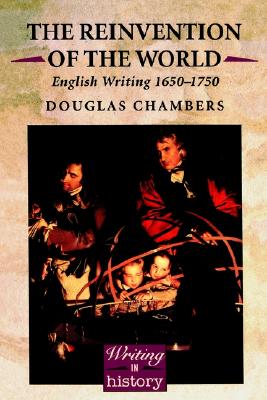 The Reinvention of the World: English Writing 1650-1750 (Writing History Series)