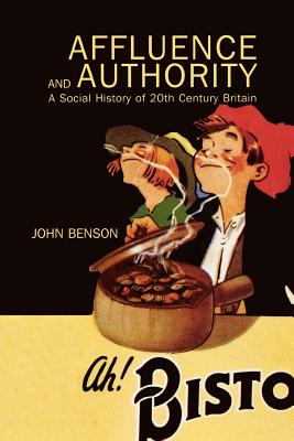 Affluence and Authority: A Social History of Twentieth-Century Britain [Paperback] Benson, John