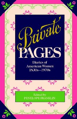Private Pages: Diaries of American Women 1830s-1970s