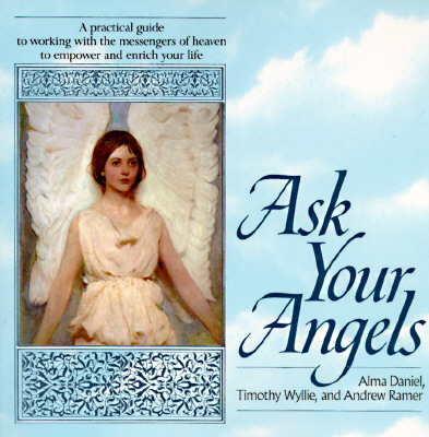 Ask Your Angels: A Practical Guide to Working with the Messengers of Heaven to Empower and Enrich Your Life
