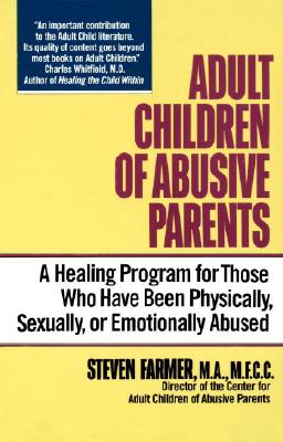 Adult Children of Abusive Parents: A Healing Program for Those Who Have Been Physically, Sexually, or Emotionally Abused