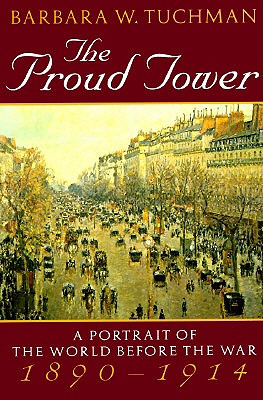 Proud Tower: A Portrait of the World Before the War, 1890-1914; Barbara W. Tuchman's Great War Series