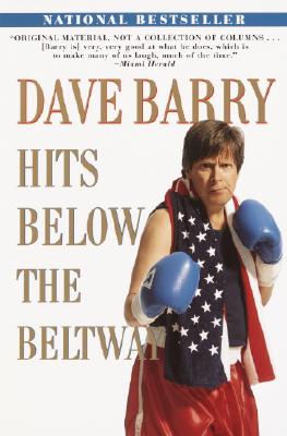 Image for Dave Barry Hits Below the Beltway: A Vicious and Unprovoked Attack on Our Most Cherished Political Institutions