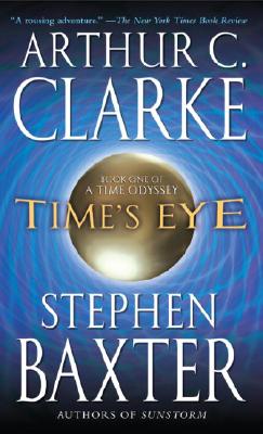 Time's Eye (A Time Odyssey), Clarke, Arthur C.; Baxter, Stephen Time's Eye (A Time Odyssey), Clarke, Arthur C.; Baxter, Stephen
