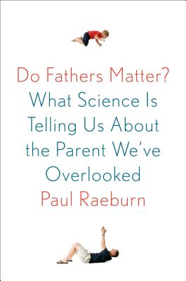 Do Fathers Matter: What Science Is Telling Us About the Parent We've Overlooked