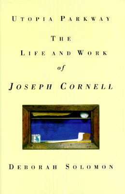 Utopia Parkway: The Life and Work of Joseph Cornell