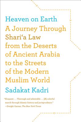 Heaven on Earth: A Journey Through Shari'a Law from the Deserts of Ancient Arabia to the Streets of the Modern Muslim World