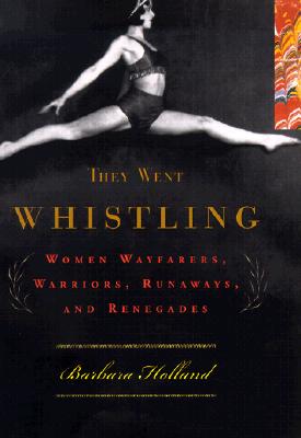Image for They Went Whistling : Women Wayfarers, Warriors, Runaways, and Renegades They Went Whistling : Women Wayfarers, Warriors, Runaways, and Renegades