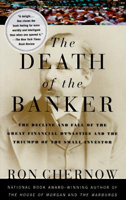THE DEATH OF THE BANKER - THE DECLINE AND FALL OF THE GREAT FINANCIAL DYNASTIES AND THE TRIUMPH OF THE SMALL INVESTOR