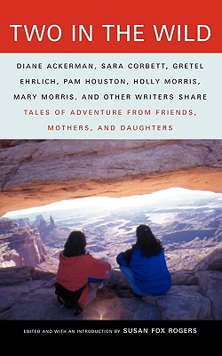 Two in the Wild: Tales of Adventure From Friends, Mothers, and Daughters