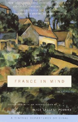 Image for France in Mind: An Anthology: From Henry James, Edith Wharton, Gertrude Stein, and Ernest Hemingway to Peter Mayle and Adam Gopnik--A Feast of British and American Writers Celebrate France France in Mind: An Anthology: From Henry James, Edith Wharton, Gertrude Stein, and Ernest Hemingway to Peter Mayle and Adam Gopnik--A Feast of British and American Writers Celebrate France