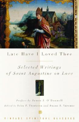 Late Have I Loved Thee: Selected Writings of Saint Augustine on Love (Vintage Spiritual Classics)