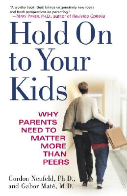 Image for Hold On to Your Kids: Why Parents Need to Matter More Than Peers