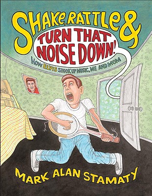 Image for Shake, Rattle & Turn That Noise Down!: How Elvis Shook Up Music, Me & Mom Shake, Rattle & Turn That Noise Down!: How Elvis Shook Up Music, Me & Mom