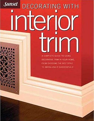 Image for Decorating with Interior Trim: A Complete Guide to Using Decorative Trim in Your Home from Choosing the Best Style to Installing It Successfully
