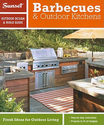 Sunset Outdoor Design & Build: Barbecues & Outdoor Kitchens: Fresh Ideas for Outdoor Living