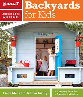 Image for Sunset Outdoor Design & Build Guide: Backyards for Kids: Fresh Ideas for Outdoor Living (Sunset Outdoor Design & Build Guides)