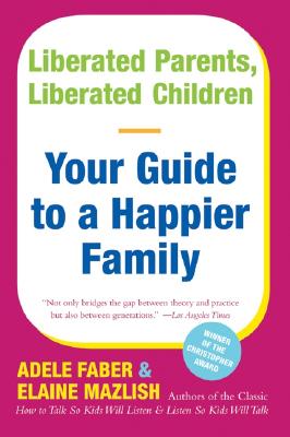 Liberated Parents, Liberated Children: Your Guide to a Happier Family [Paperback] Faber, Adele and Mazlish, Elaine