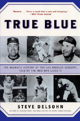 True Blue: The Dramatic History of the Los Angeles Dodgers, Told by the Men Who Lived It