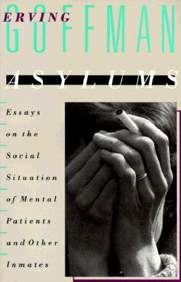 Asylums: Essays on the Social Situation of Mental Patients and Other Inmates