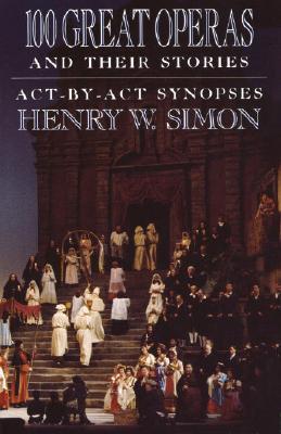 Image for 100 Great Operas And Their Stories: Act-By-Act Synopses