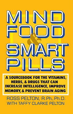 Mind Food and Smart Pills: A Sourcebook for the Vitamins, Herbs, and Drugs That Can Increase Intelligence, Improve Memory, and Prevent Brain Aging
