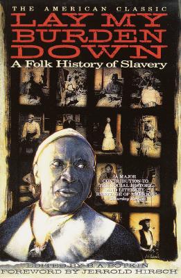 Lay My Burden Down A Folk History of Slavery