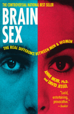 Brain Sex: The Real Difference Between Men and Women, Anne Moir; David Jessel Brain Sex: The Real Difference Between Men and Women, Anne Moir; David Jessel