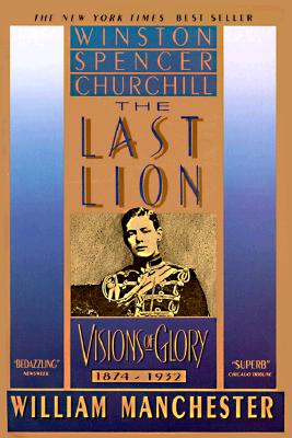 The Last Lion: Winston Spencer Churchill: Visions of Glory, 1874-1932