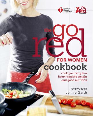 American Heart Association The Go Red For Women Cookbook: Cook Your Way to a Heart-Healthy Weight and Good Nutrition